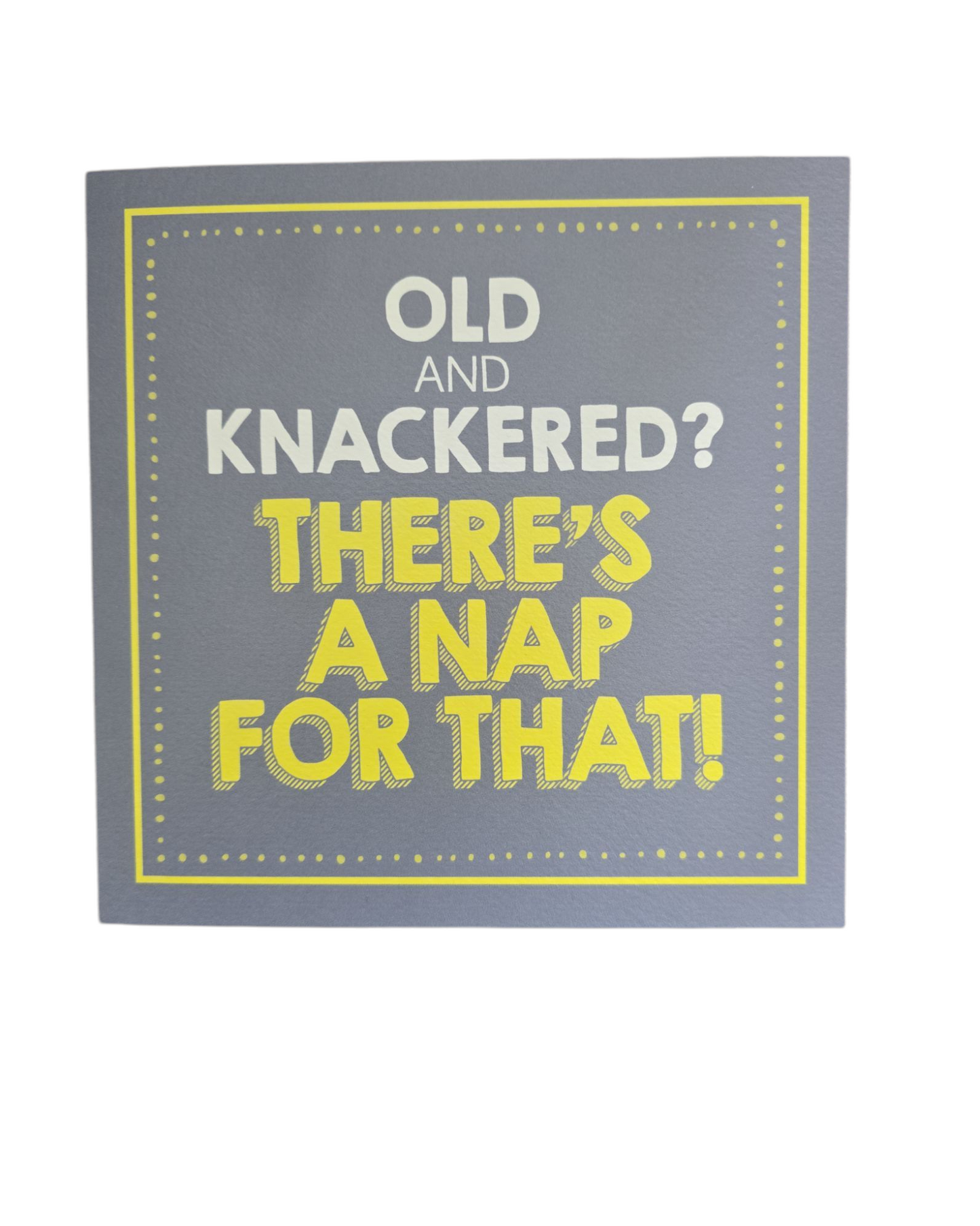 Old and knackered? Theres a nap for that!