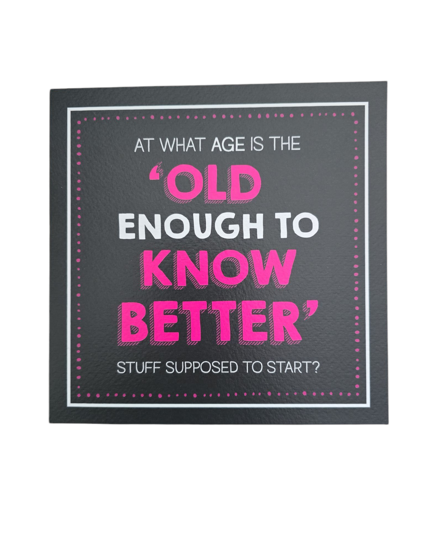 At what age is the "Old enough to know better" stuff supposed to start?