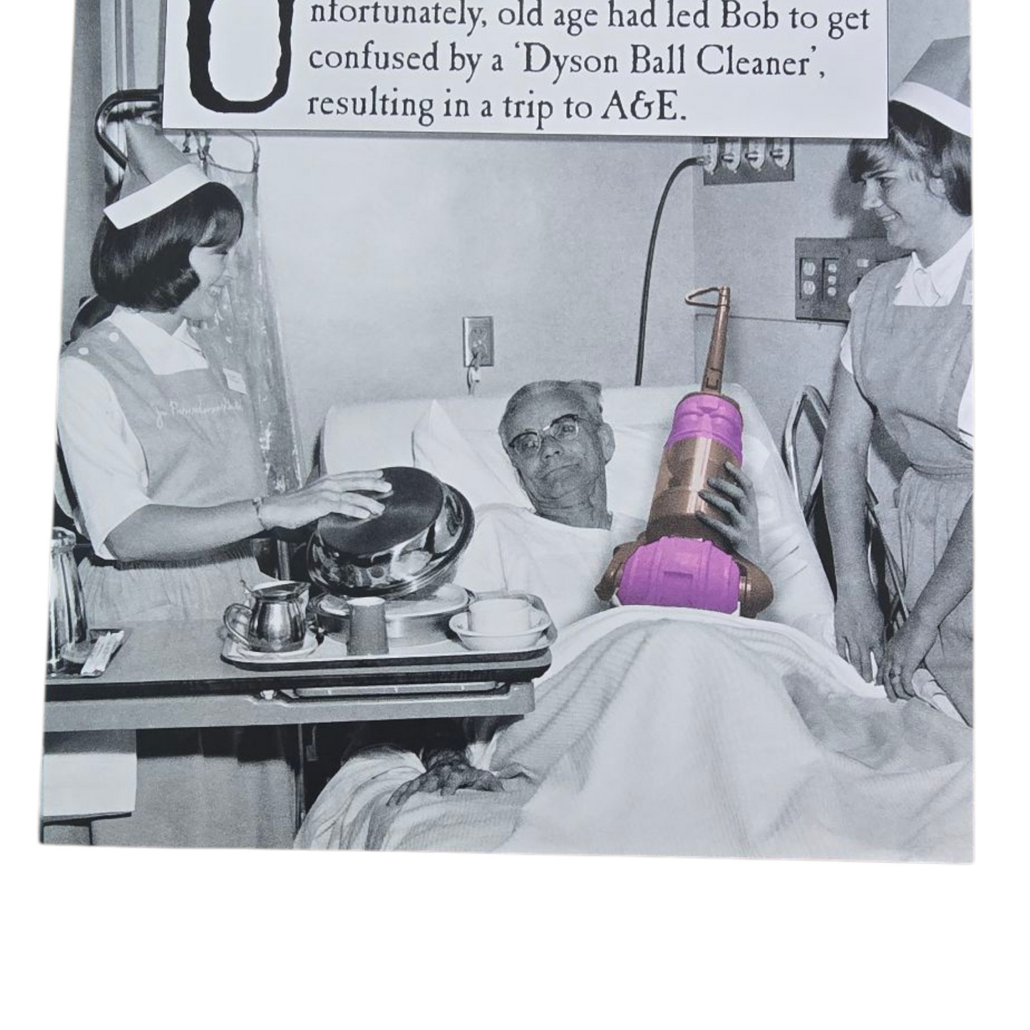 Unfortunately, old age had led Bob to get confused by a "Dyson Ball Cleaner" resulting in a trip to A&E