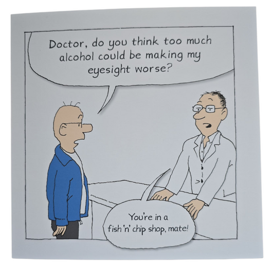Doctor do you think too much alcohol could be making my eyesight worst?  You're in a fish and chip shop mate.