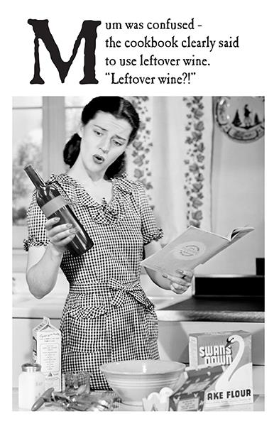 Mum was confused - the cookbook clearly said to use leftover wine. "Leftover wine?!"