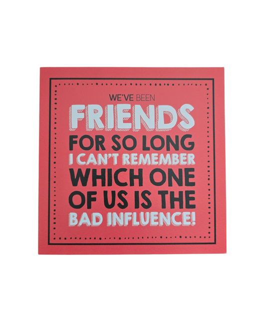 We've been friends for so long I cannot rember which one of us is the bad influence!