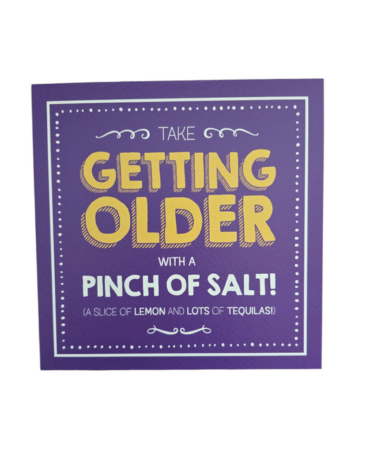Take getting older with a pinch of salt! (A slice of lemonand lots of Tequilas!)