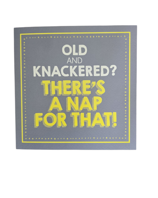 Old and knackered? Theres a nap for that!